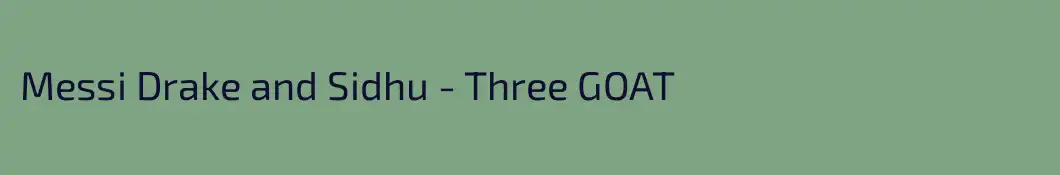 Messi Drake and Sidhu - Three GOAT
